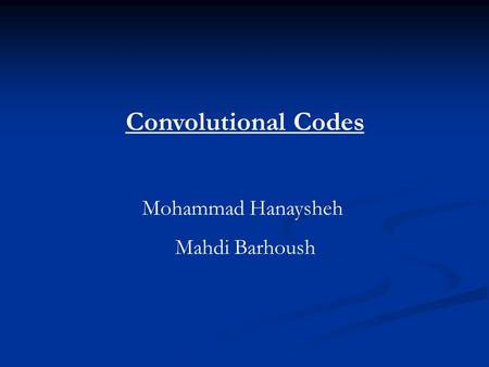 Convolutional Codes Mohammad Hanaysheh Mahdi Barhoush.