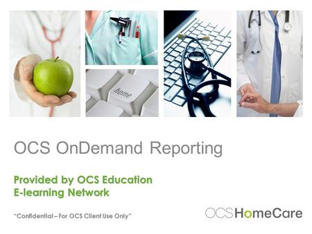 OCS OnDemand Reporting Provided by OCS Education E-learning Network Confidential – For OCS Client Use Only.