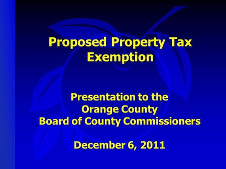 Proposed Property Tax Exemption Presentation to the Orange County Board of County Commissioners December 6, 2011.
