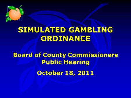 SIMULATED GAMBLING ORDINANCE Board of County Commissioners Public Hearing October 18, 2011.