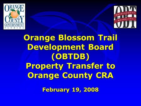 Orange Blossom Trail Development Board (OBTDB) Property Transfer to Orange County CRA February 19, 2008.