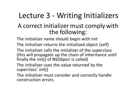 Lecture 3 - Writing Initializers A correct initializer must comply with the following: The initializer name should begin with init The initializer returns.