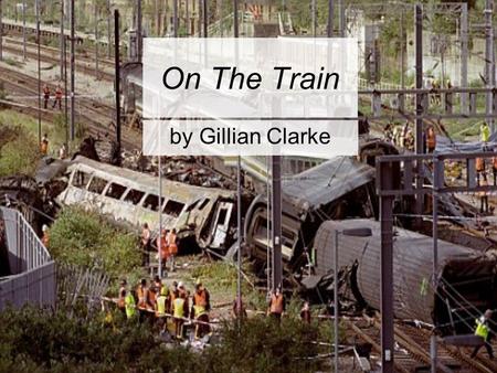 On The Train by Gillian Clarke. On the Train Cradled through England between flooded fields rocking, rocking the rails, my headphones on, the black box.
