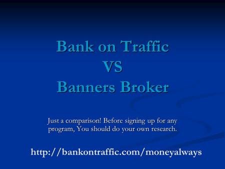 Bank on Traffic VS Banners Broker Just a comparison! Before signing up for any program, You should do your own research.