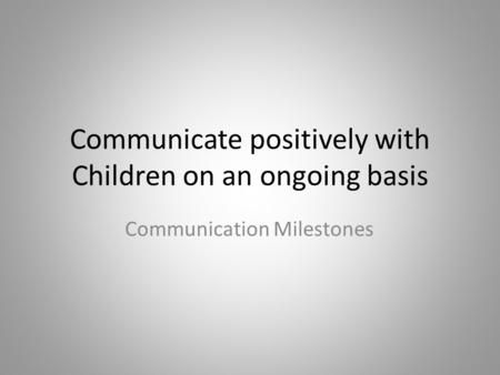 Communicate positively with Children on an ongoing basis