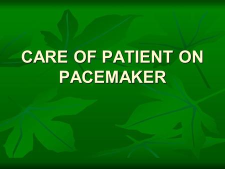 CARE OF PATIENT ON PACEMAKER. WHAT IS A PACEMAKER? - A cardiac pacemaker is an electronic device that delivers direct stimulation of the heart.