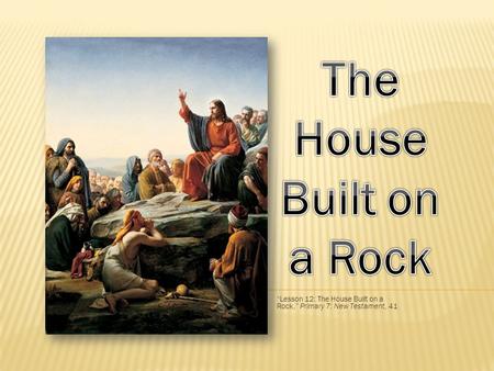 “Lesson 12: The House Built on a Rock,” Primary 7: New Testament, 41