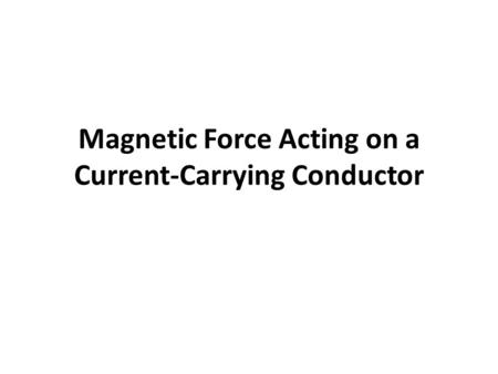 Magnetic Force Acting on a Current-Carrying Conductor