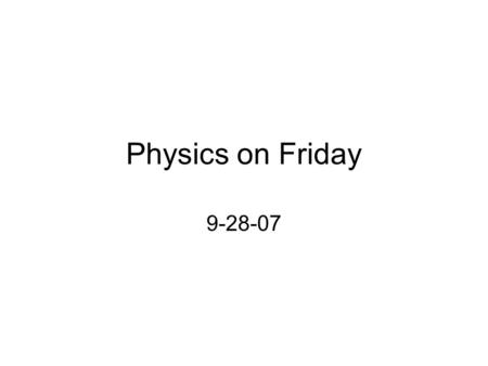 Physics on Friday 9-28-07.