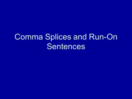 Comma Splices and Run-On Sentences. Run-ons and Commas Splices Run-on: an error that occurs when two sentences are joined without punctuation –Example: