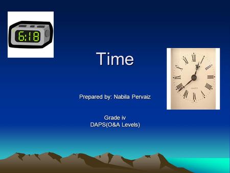 Time Prepared by: Nabila Pervaiz Grade iv DAPS(O&A Levels)