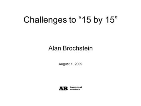 Challenges to 15 by 15 Alan Brochstein August 1, 2009.