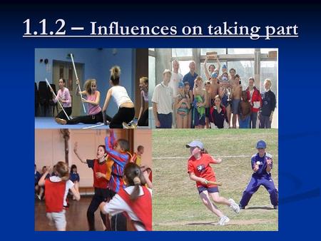 1.1.2 – Influences on taking part. Lesson Objectives I must be able to identify the main factors that affect involvement in sport I must be able to identify.