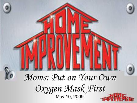 Moms: Put on Your Own Oxygen Mask First May 10, 2009.