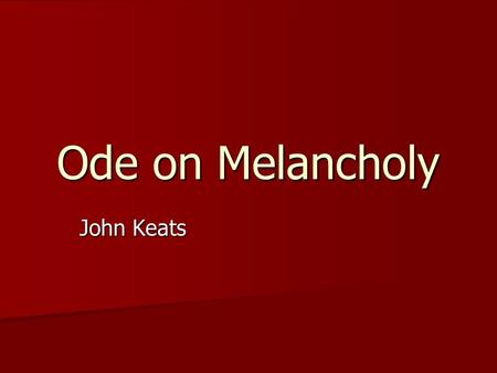 Ode on Melancholy John Keats.