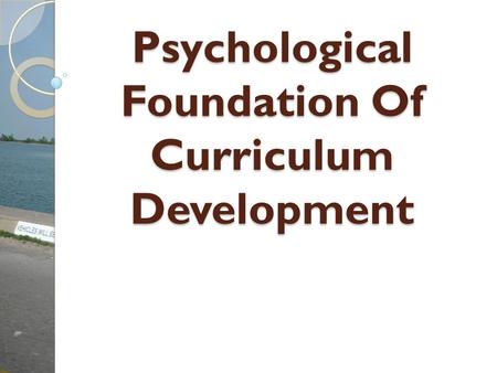 Psychological Foundation Of Curriculum Development