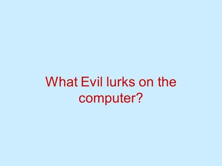 What Evil lurks on the computer?. Overview How to search History Bookmarks/Favorites Filtering Software What have the Brethren told us?