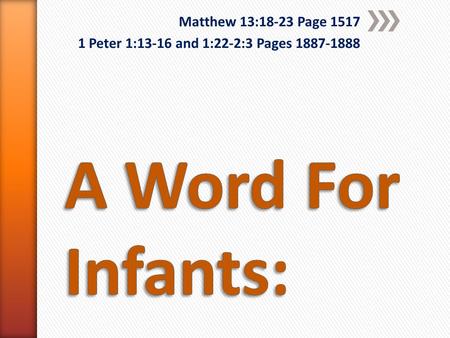 Matthew 13:18-23 Page 1517 1 Peter 1:13-16 and 1:22-2:3 Pages 1887-1888.