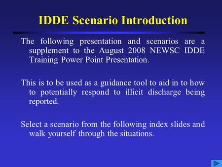 IDDE Scenario Introduction The following presentation and scenarios are a supplement to the August 2008 NEWSC IDDE Training Power Point Presentation.