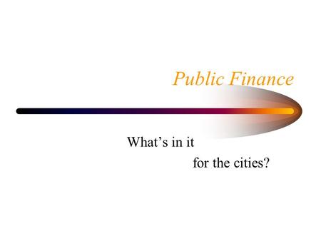 Public Finance Whats in it for the cities?. What is point of Government? Set and enforce rules of behavior Macroeconomic stabilization Deal with monopoly.