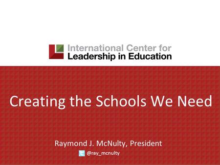 Creating the Schools We Need Raymond J. McNulty,