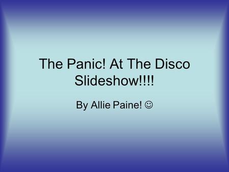 The Panic! At The Disco Slideshow!!!! By Allie Paine!