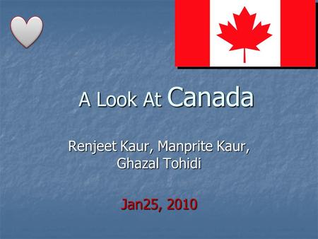 A Look At Canada Renjeet Kaur, Manprite Kaur, Ghazal Tohidi Jan25, 2010.