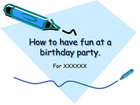 How to have fun at a birthday party. For XXXXXX. It will soon be Williams birthday. He is very happy and smiling a lot.
