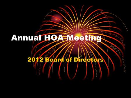 Annual HOA Meeting 2012 Board of Directors. Treasurer – Richard Agee Vice President – Cindy Hendrix Security – Bob Gamble Architectural Control – Tom.