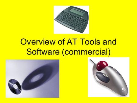 Overview of AT Tools and Software (commercial). One might need many tools in the toolbox Everyone needs a pencil Patty King Debaun …we just have to figure.
