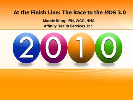 At the Finish Line: The Race to the MDS 3.0 Marcie Stoup, RN, WCC, NHA Affinity Health Services, Inc.