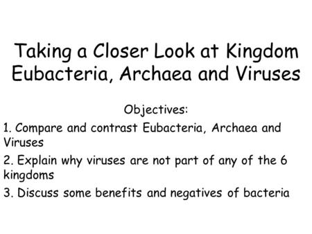 Taking a Closer Look at Kingdom Eubacteria, Archaea and Viruses