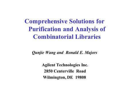 Comprehensive Solutions for Purification and Analysis of Combinatorial Libraries Qunjie Wang and Ronald E. Majors Agilent Technologies Inc. 2850 Centerville.