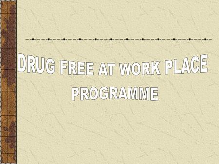 DRUG FREE AT WORK PLACE PROGRAMME.