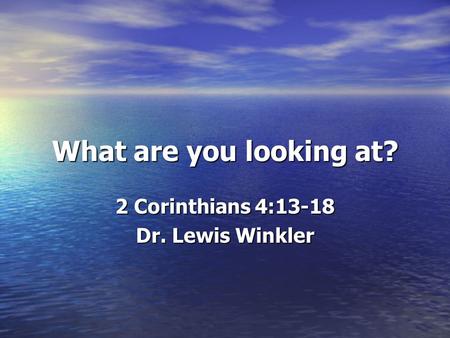 2 Corinthians 4:13-18 Dr. Lewis Winkler