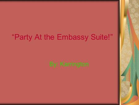 Party At the Embassy Suite! By: Karrington. Oh! Wow! I cant forget my 7 th Birthday Bash. It all started in January on a Saturday at the Embassy Suite.