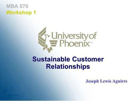 MBA 570 Workshop 1 Sustainable Customer Relationships Joseph Lewis Aguirre.