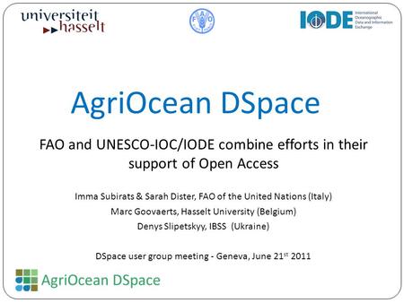 AgriOcean DSpace FAO and UNESCO-IOC/IODE combine efforts in their support of Open Access Imma Subirats & Sarah Dister, FAO of the United Nations (Italy)