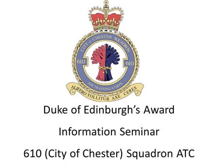 Duke of Edinburghs Award Information Seminar 610 (City of Chester) Squadron ATC.
