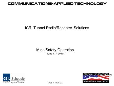 ® MADE IN THE U.S.A ICRI Tunnel Radio/Repeater Solutions Mine Safety Operation June 17 th 2010.