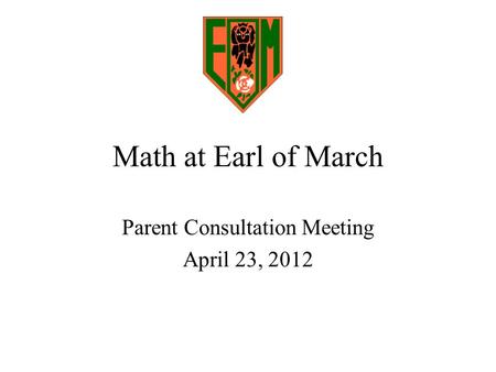 Math at Earl of March Parent Consultation Meeting April 23, 2012.