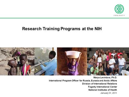 Research Training Programs at the NIH Marya Levintova, Ph.D. International Program Officer for Russia, Eurasia and Arctic Affairs Division of International.