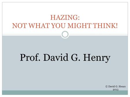 HAZING: NOT WHAT YOU MIGHT THINK! Prof. David G. Henry © David G. Henry 2013.