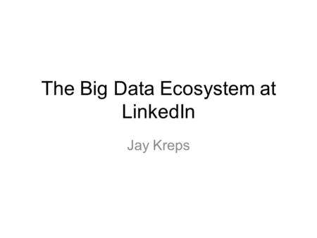 The Big Data Ecosystem at LinkedIn