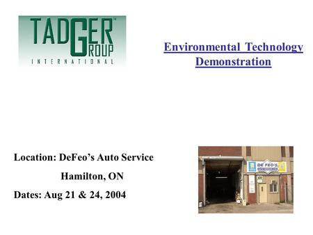 Environmental Technology Demonstration Location: DeFeos Auto Service Hamilton, ON Dates: Aug 21 & 24, 2004.