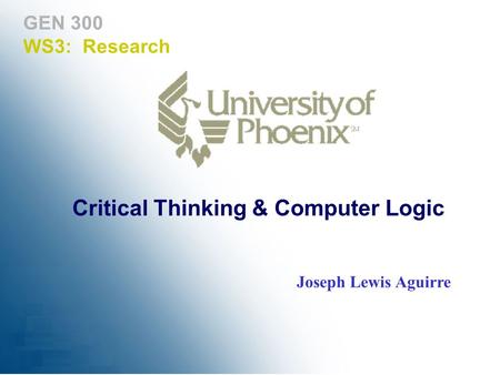 GEN 300 WS3: Research Joseph Lewis Aguirre Critical Thinking & Computer Logic.