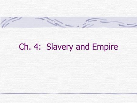 Ch. 4: Slavery and Empire.