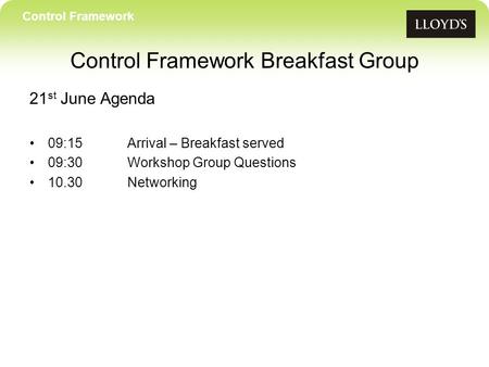 21 st June Agenda 09:15Arrival – Breakfast served 09:30Workshop Group Questions 10.30Networking Control Framework Control Framework Breakfast Group.
