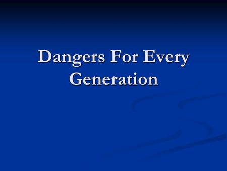 Dangers For Every Generation. Josh. 24:15 And if it seem evil unto you to serve Jehovah, choose you this day whom ye will serve; whether the gods which.
