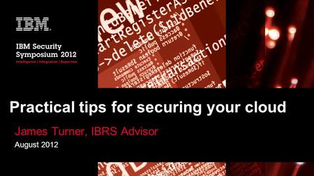 Practical tips for securing your cloud James Turner, IBRS Advisor August 2012.